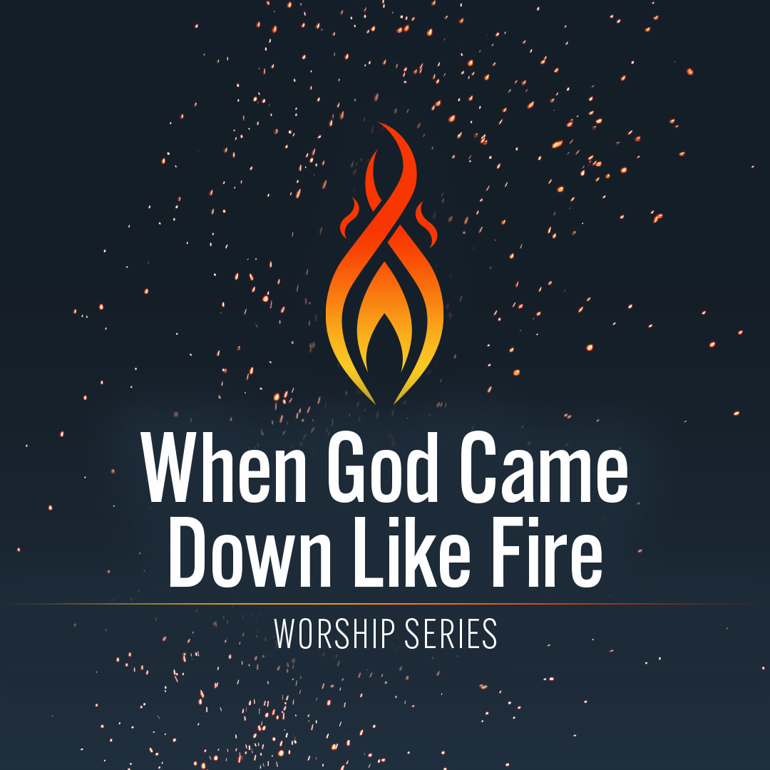 Worship Series: When God Came Down Like Fire